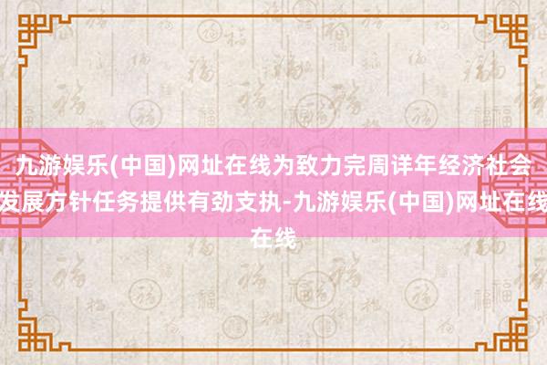 九游娱乐(中国)网址在线为致力完周详年经济社会发展方针任务提供有劲支执-九游娱乐(中国)网址在线