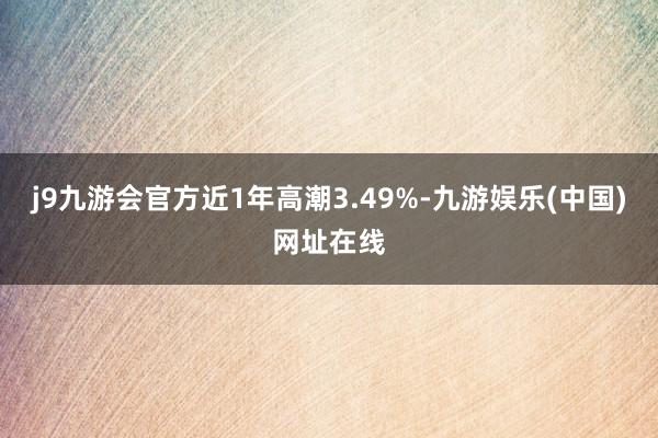 j9九游会官方近1年高潮3.49%-九游娱乐(中国)网址在线