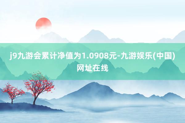 j9九游会累计净值为1.0908元-九游娱乐(中国)网址在线