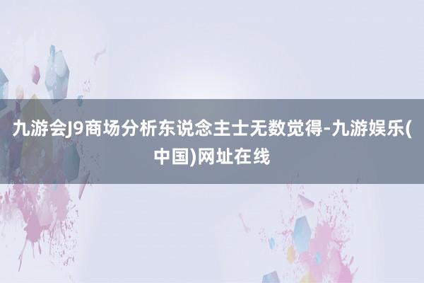 九游会J9商场分析东说念主士无数觉得-九游娱乐(中国)网址在线